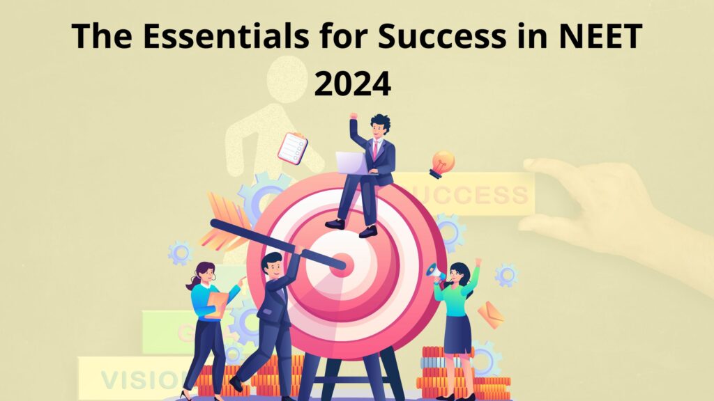 The essentials for success in NEET 2024: