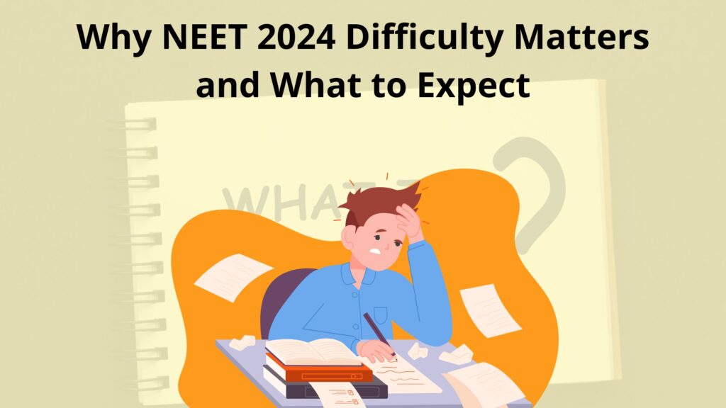 Why NEET 2024 difficulty matters and what to expect: