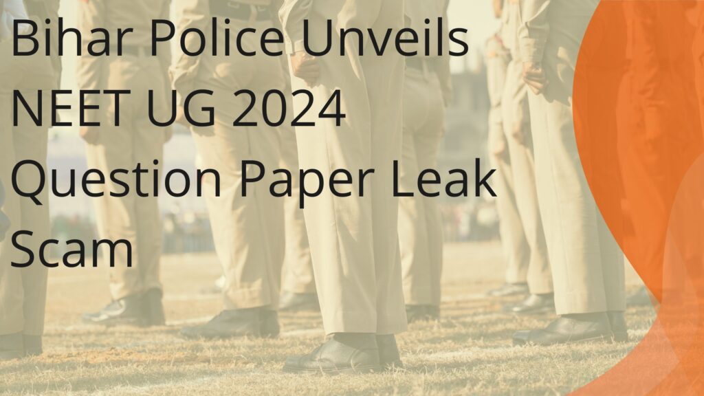 Bihar Police Unveils NEET UG 2024 Question Paper Leak Scam