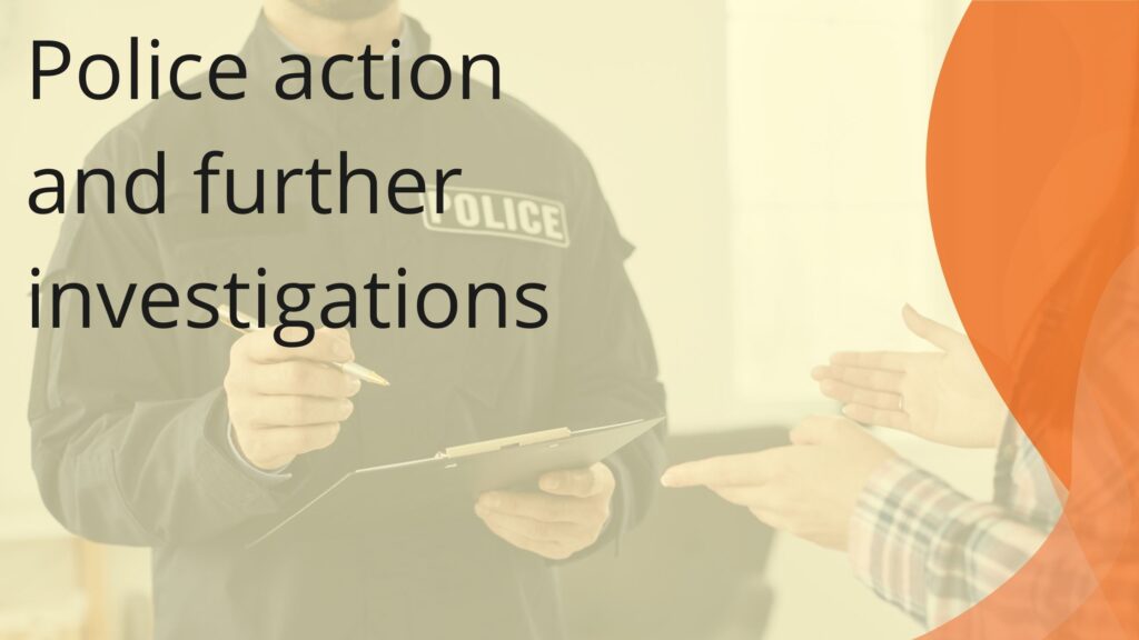 Police action and further investigations