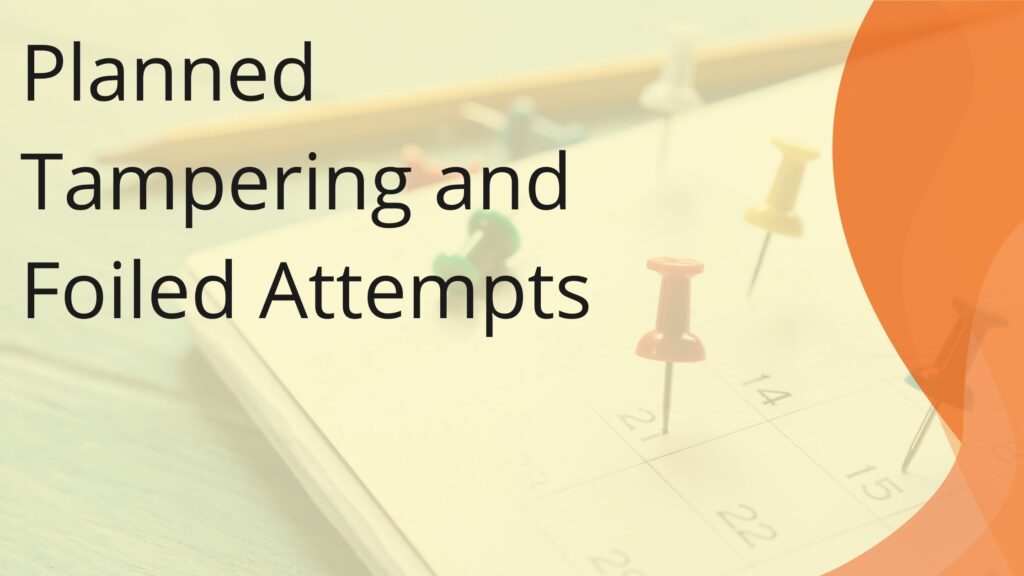 Planned Tampering and Foiled Attempts